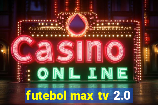 futebol max tv 2.0